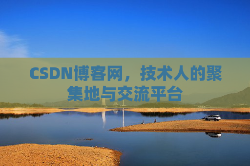 CSDN博客网，技术人的聚集地与交流平台